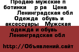 Продаю мужские п/ботинки 44 р-ра › Цена ­ 1 000 - Ленинградская обл. Одежда, обувь и аксессуары » Мужская одежда и обувь   . Ленинградская обл.